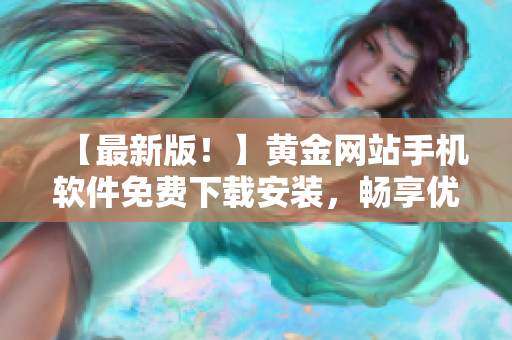 【最新版！】黄金网站手机软件免费下载安装，畅享优质金融服务！