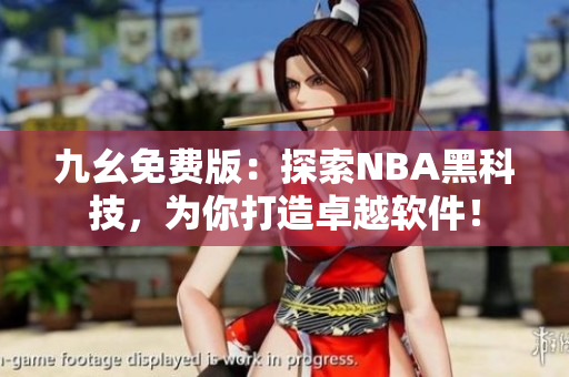 九幺免费版：探索NBA黑科技，为你打造卓越软件！