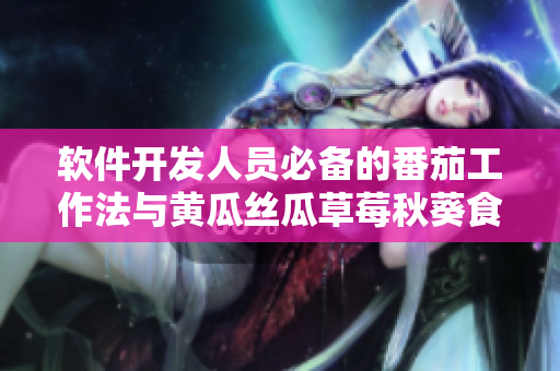 软件开发人员必备的番茄工作法与黄瓜丝瓜草莓秋葵食谱大全