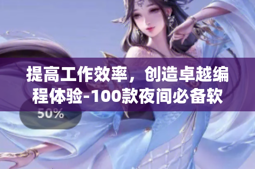 提高工作效率，创造卓越编程体验-100款夜间必备软件app推荐