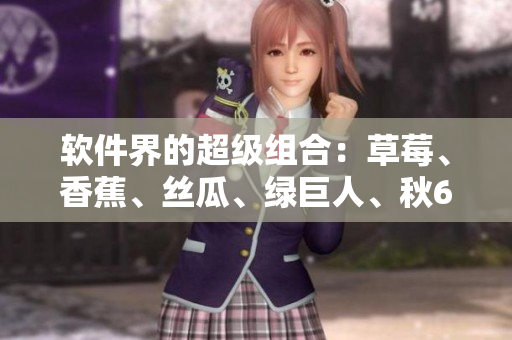 软件界的超级组合：草莓、香蕉、丝瓜、绿巨人、秋6，你必须知道的开发工具！