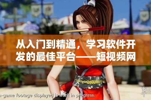 从入门到精通，学习软件开发的最佳平台——短视频网站！