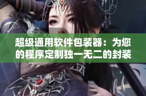 超级通用软件包装器：为您的程序定制独一无二的封装方案