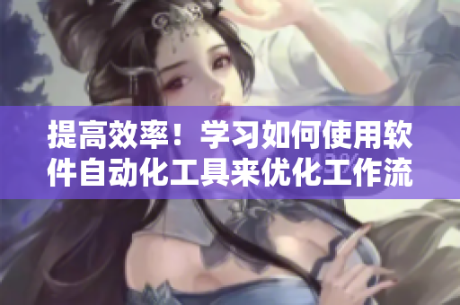 提高效率！学习如何使用软件自动化工具来优化工作流程