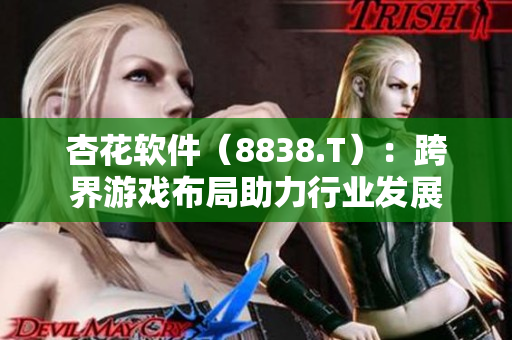 杏花软件（8838.T）：跨界游戏布局助力行业发展