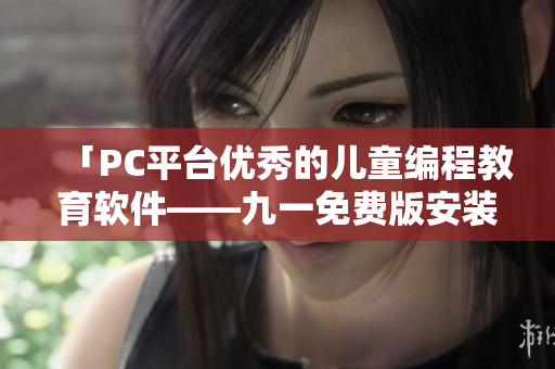 「PC平台优秀的儿童编程教育软件——九一免费版安装包下载」