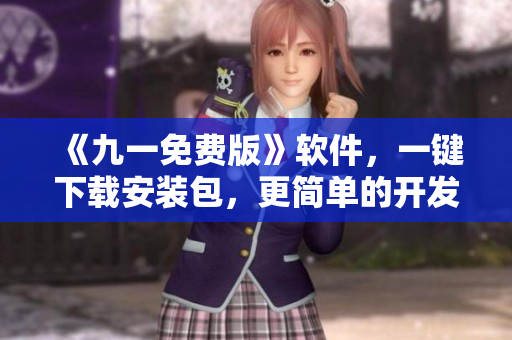 《九一免费版》软件，一键下载安装包，更简单的开发编程体验！