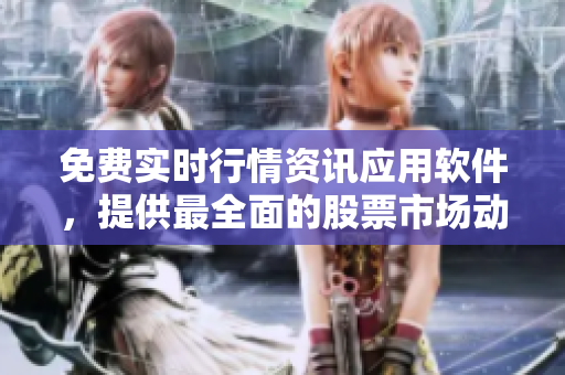 免费实时行情资讯应用软件，提供最全面的股票市场动态