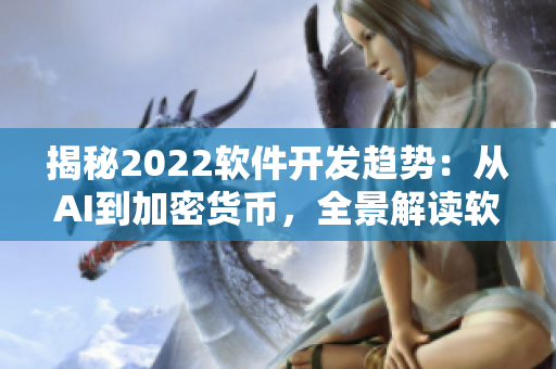 揭秘2022软件开发趋势：从AI到加密货币，全景解读软件行业前沿技术