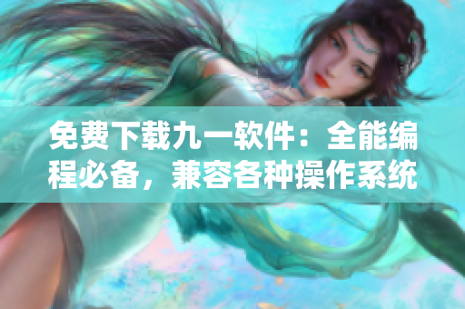 免费下载九一软件：全能编程必备，兼容各种操作系统！