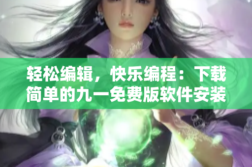 轻松编辑，快乐编程：下载简单的九一免费版软件安装包