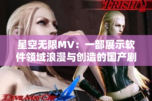 星空无限MV：一部展示软件领域浪漫与创造的国产剧