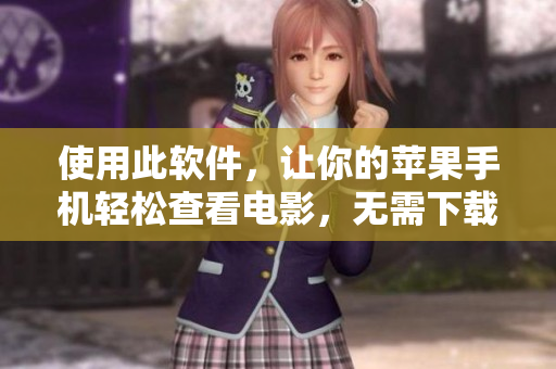 使用此软件，让你的苹果手机轻松查看电影，无需下载！