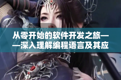 从零开始的软件开发之旅——深入理解编程语言及其应用