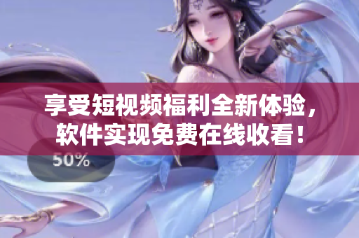 享受短视频福利全新体验，软件实现免费在线收看！
