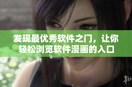 发现最优秀软件之门，让你轻松浏览软件漫画的入口