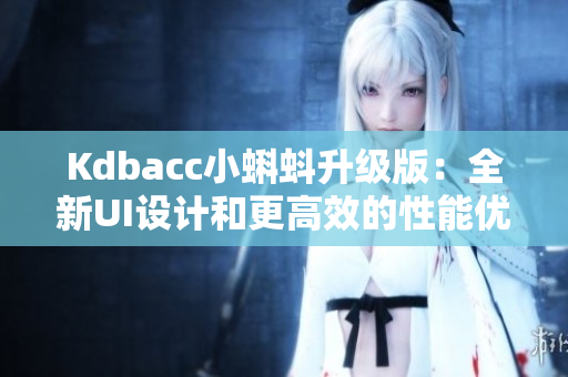Kdbacc小蝌蚪升级版：全新UI设计和更高效的性能优化
