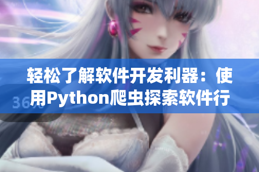 轻松了解软件开发利器:使用Python爬虫探索软件行业信息 轻松了解软件开发利器:使用Python爬虫探索软件行业信息