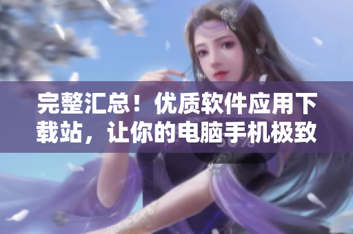 完整汇总！优质软件应用下载站，让你的电脑手机极致体验
