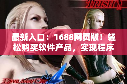 最新入口：1688网页版！轻松购买软件产品，实现程序员金色梦想！