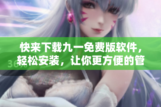 快来下载九一免费版软件，轻松安装，让你更方便的管理你的个人电脑！