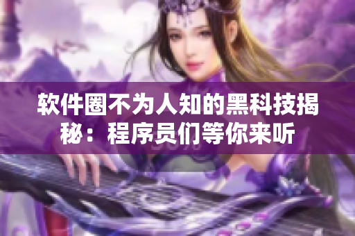 软件圈不为人知的黑科技揭秘：程序员们等你来听