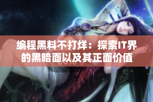编程黑料不打烊：探索IT界的黑暗面以及其正面价值