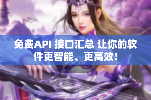 免费API 接口汇总 让你的软件更智能、更高效！