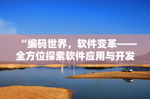 “编码世界，软件变革——全方位探索软件应用与开发”