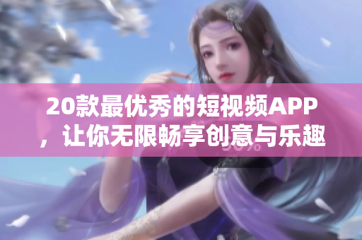 20款最优秀的短视频APP，让你无限畅享创意与乐趣