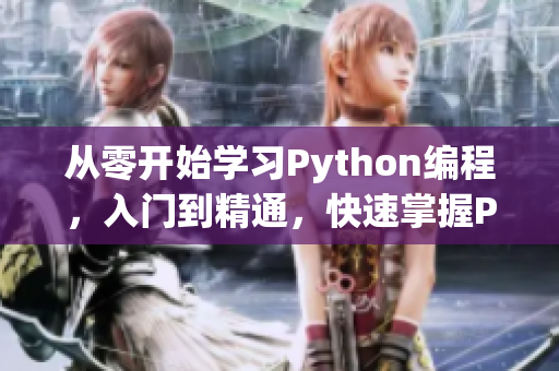 从零开始学习Python编程,入门到精通,快速掌握Python技能! 从零开始学习Python编程,入门到精通,快速掌握Python技能!