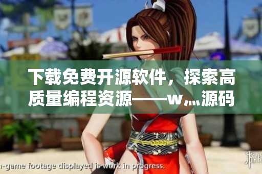 下载免费开源软件，探索高质量编程资源——w灬源码三叶草闪亮登场