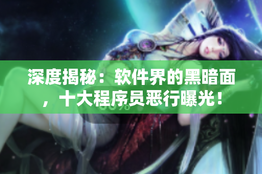 深度揭秘：软件界的黑暗面，十大程序员恶行曝光！