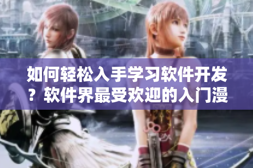 如何轻松入手学习软件开发？软件界最受欢迎的入门漫画在哪里？