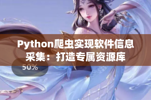 Python爬虫实现软件信息采集：打造专属资源库