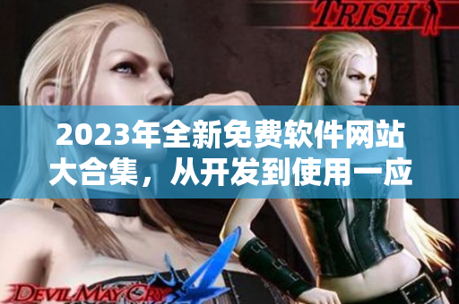 2023年全新免费软件网站大合集，从开发到使用一应俱全