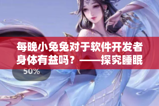 每晚小兔兔对于软件开发者身体有益吗？——探究睡眠和编程效率的关系