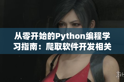 从零开始的Python编程学习指南：爬取软件开发相关网站数据