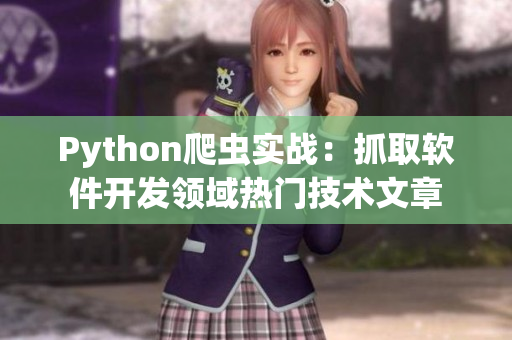 Python爬虫实战：抓取软件开发领域热门技术文章