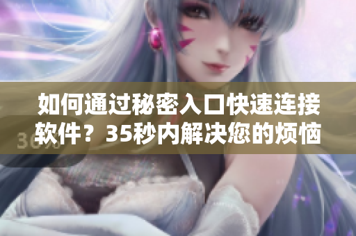 如何通过秘密入口快速连接软件？35秒内解决您的烦恼