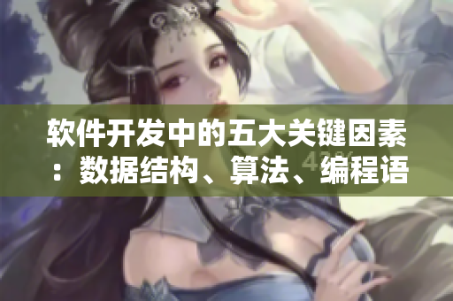 软件开发中的五大关键因素：数据结构、算法、编程语言、软件架构与项目管理