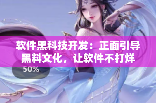 软件黑科技开发：正面引导黑料文化，让软件不打烊