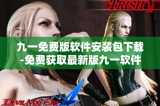 九一免费版软件安装包下载-免费获取最新版九一软件