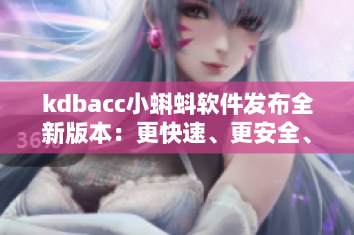 kdbacc小蝌蚪软件发布全新版本：更快速、更安全、更高效！
