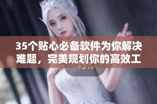 35个贴心必备软件为你解决难题,完美规划你的高效工作时间表 35个贴心必备软件为你解决难题,完美规划你的高效工作时间表