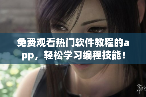免费观看热门软件教程的app，轻松学习编程技能！
