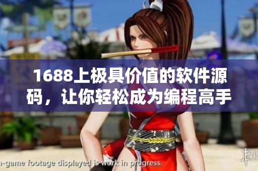 1688上极具价值的软件源码，让你轻松成为编程高手！