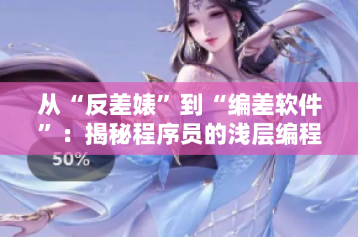从“反差婊”到“编差软件”：揭秘程序员的浅层编程误区
