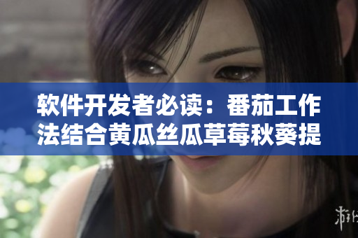 软件开发者必读：番茄工作法结合黄瓜丝瓜草莓秋葵提高效率大全