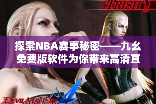 探索NBA赛事秘密——九幺免费版软件为你带来高清直播和实时分析